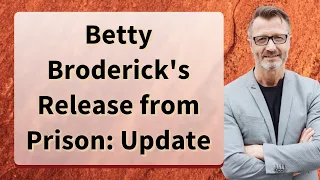 Betty Broderick's Release from Prison: Update