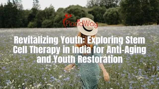 Revitalizing Youth: Exploring Stem Cell Therapy in India for Anti-Aging and Youth Restoration