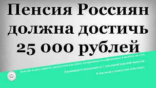 Пенсия Россиян должна достичь 25000 рублей