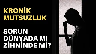 KRONİK MUTSUZ İNSANLARIN 7 ÖZELLİĞİ VE ÇÖZÜMLER