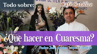 ¿Qué hacer en Cuaresma? - ☕ Café Católico - Padre Arturo Cornejo ✔️