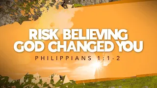 Risk Believing God Changed You - Jim Wilson | Philippians 1:1-2