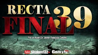 🔴RECTA FINAL 39: ¿TIENES MIEDO A LO QUE VIENE? por el Roeh Dr. Javier Palacios Celorio ¡IMPORTANTE!