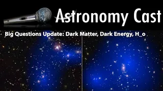 Astronomy Cast Episode 639: Big Questions Update: Dark Matter, Dark Energy, H_o