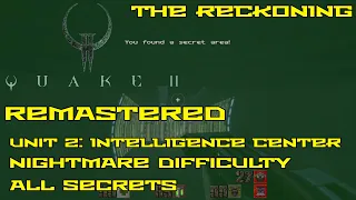 Quake II Remastered: The Reckoning | Unit 2: Intelligence Center | Nightmare | All secrets | 4K