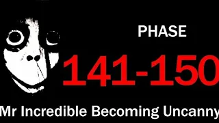 PHASE 141-150 (Mr Incredible Becoming Uncanny)