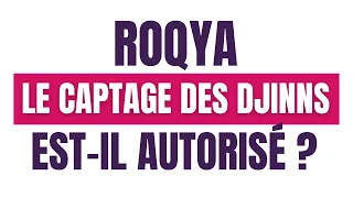 ROQYA LÉGIFÉRÉE : Le CAPTAGE des  DJINNS est-il autorisé ? | MOHAMED NADHIR