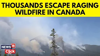 Canada Wildfire News | Thousands Evacuated Their Homes IN Biritish Columbia | G18V | News18