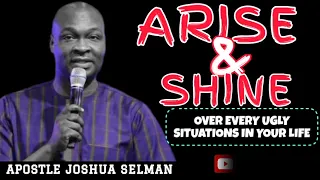 ARISE AND SHINE OVER EVERY UGLY SITUATIONS IN YOUR LIFE by Apostle Joshua Selman