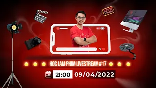 #17 Live Stream ngày 09/04/2022  ● Học Làm Phim