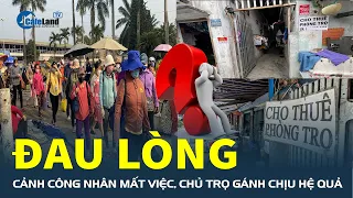 ĐAU LÒNG cảnh công nhân mất việc ở TP.HCM, chủ trọ gánh chịu hệ quả | CafeLand