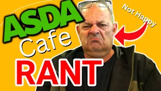 ASDA CAFE  | RANT | I'm not Happy