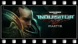 Warhammer 40K: Inquisitor Martyr "GAME MOVIE" [English/PC/1080p/60FPS]