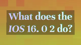 What does the iOS 16. 0 2 do?