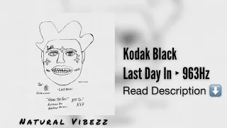 (963Hz) Kodak Black - Last Day In