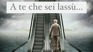 A te che sei lassù…