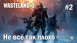 А не всё так плохо, как казалось [Wasteland 3]