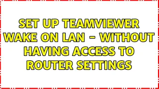 Set up TeamViewer Wake On Lan - without having access to router settings