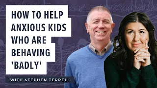 How to help anxious kids who are behaving 'badly' with Stephen Terrell