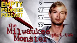 Jeffery Dahmer - The Milwaukee Monster Pt.2 | Ep.113 | Empty Promise Podcast