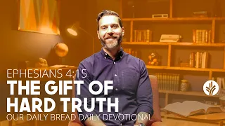 The Gift of Hard Truth | Ephesians 4:15 | Our Daily Bread Video Devotional