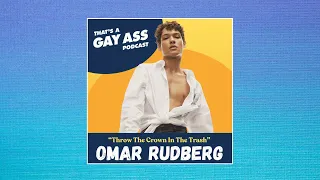 Omar Rudberg - That's A Gay Ass Podcast - "Throw The Crown In The Trash"