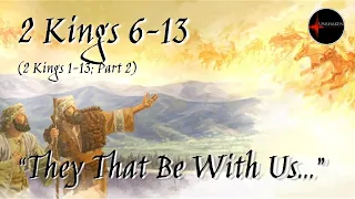 Come Follow Me - 2 Kings 1-13, Part 2 (2 Kings 6-13): "They That Be With Us..."