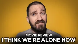 I Think We're Alone Now - Movie Review - (No Spoilers)
