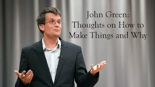 Kenyon College: John Green - Thoughts on How To Make Things and Why