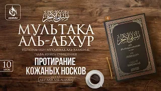 Урок 10: Протирание кожаных носков (масх) | «Мультака Аль-Абхур» | Ханафитский фикх | Azan.ru