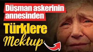 Düşman askerinin annesinden Türklere mektup...!