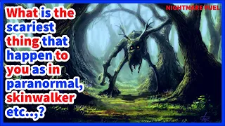 What is the scariest thing that happen to you as in paranormal, Skinwalker etc..,?