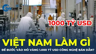 Việt Nam làm gì để bước vào MỎ VÀNG 1.000 TỶ USD công nghiệp bán dẫn? | CafeLand