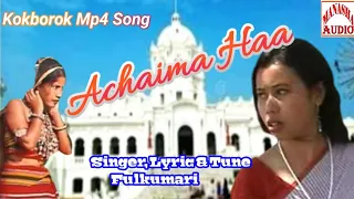 Achaima Haa ll Kokborok Mp4 Song ll Singer & Lyric:- Fulkumari Debbarma
