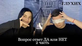 Вопрос ответ ДА или НЕТ (2 часть) ГЛУХИХ