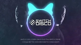 AVICII X JOEL CORRY, DAVID GUETTA, RAYE X CREME - I COULD BE THE ONE X BED (SWITCH DISCO EDIT)