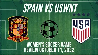 Spain vs USWNT Women’s Soccer Game Review October 11, 2022