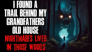 "I Found A Trail Behind My Grandfather's Old House, Nightmares Lived In Those Woods" Creepypasta