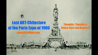 Lost ART-Chitecture of Paris Expo 1900 - with Thoughts, Theories and Future Worlds Fairs/Resets??