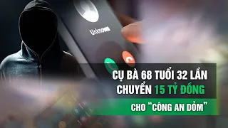 Cụ bà bị lừa 15 tỷ đồng sau cuộc điện thoại của đối tượng giả mạo công an| VTC14