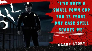 "I've Been A Small Town Cop For 13 Years. One Case Still Scares Me" | Scary Story