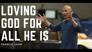 Loving God For All He Is - Francis Chan