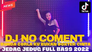 VIRAL TIKTOK !!! DJ NO COMMENT '' BUNDA CORLA '' KU BUKAN DOKTER CINTA JEDAG JEDUG FULL BASS 2022