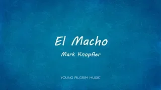 Mark Knopfler - El Macho (Lyrics) - Sailing To Philadelphia