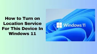 How to Turn On Location Service For This Device In Windows 11