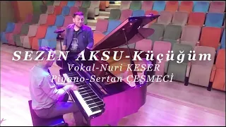Küçüğüm...SEZEN AKSU Piyano&Vokal