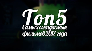 ТОП 5 самых ожидаемых фильмов 2017 | Аватария