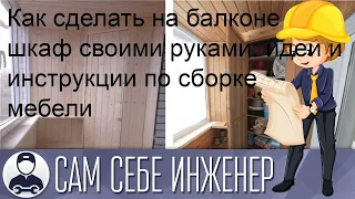 Как сделать на балконе шкаф своими руками: идеи и инструкции по сборке мебели