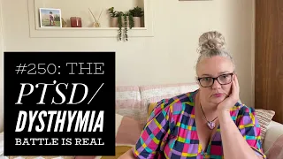 #250 PTSD / Dysthymia - the battle is real