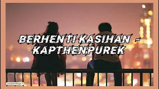 Lirik dan Terjemahan Lagu Berhenti Kasihan -  Kapthenpurek